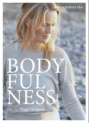 Bodyfulness - din vej tilbage i kroppen - Karina Helsted Moe - Bog