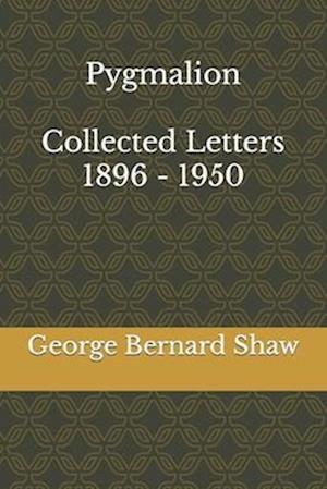 Pygmalion & Collected Letters of Bernard Shaw, 1896 - 1950